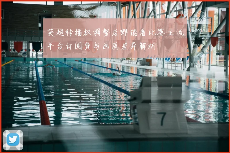 英超转播权调整后哪能看比赛主流平台订阅费与画质差异解析
