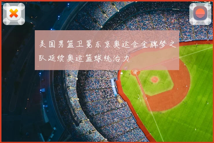 美国男篮卫冕东京奥运会金牌梦之队延续奥运篮球统治力