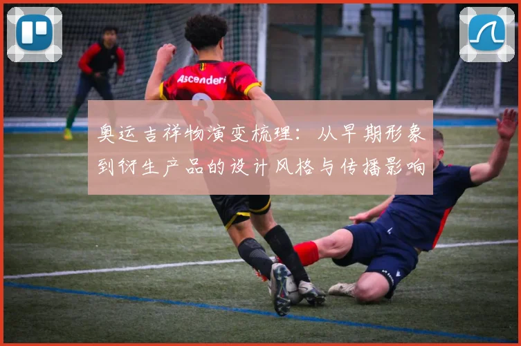 奥运吉祥物演变梳理：从早期形象到衍生产品的设计风格与传播影响