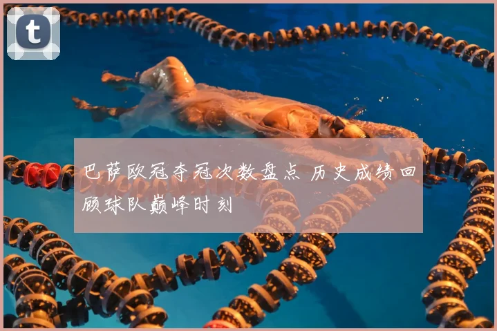 巴萨欧冠夺冠次数盘点 历史成绩回顾球队巅峰时刻